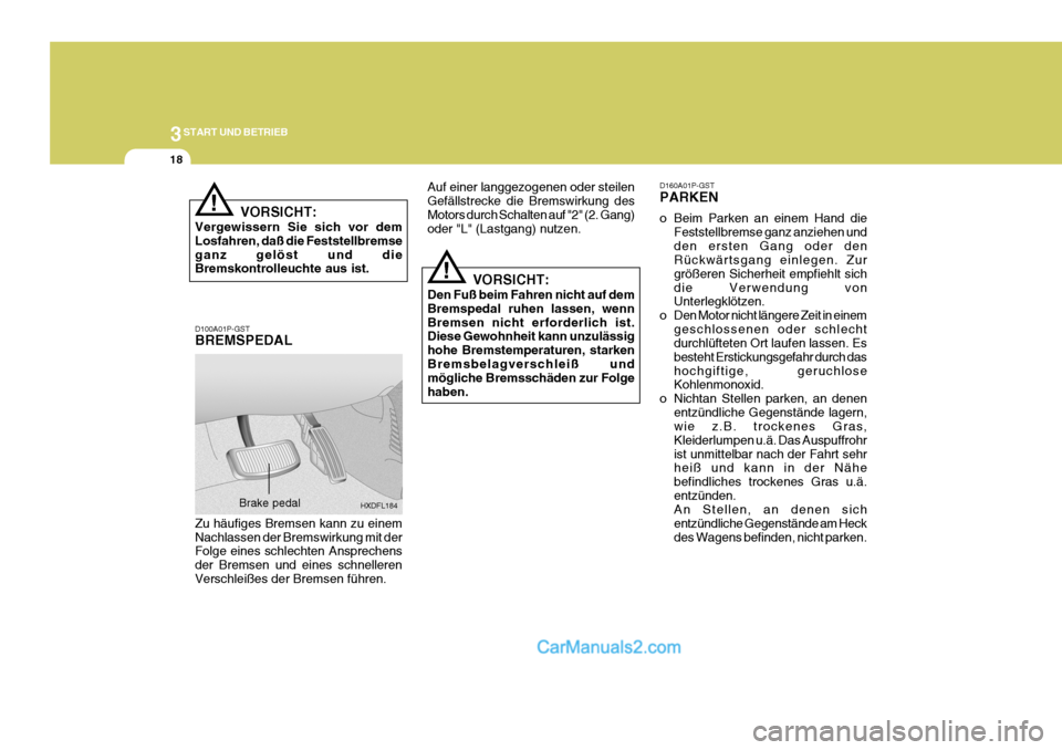 Hyundai H-1 (Grand Starex) 2005  Betriebsanleitung (in German) 3START UND BETRIEB
18
VORSICHT:
Vergewissern Sie sich vor dem Losfahren, daß die Feststellbremseganz gelöst und die Bremskontrolleuchte aus ist.! D160A01P-GST PARKEN 
o Beim Parken an einem Hand die