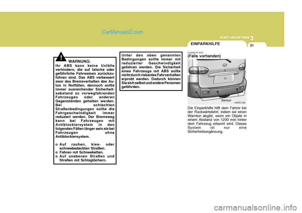 Hyundai H-1 (Grand Starex) 2005  Betriebsanleitung (in German) 3
START UND BETRIEB
21
Sensor
HSRFL160
!WARNUNG:
Ihr ABS kann keine Unfälle verhindern, die auf falsche oder gefährliche Fahrweisen zurückzu- führen sind. Das ABS verbessertzwar das Bremsverhalten