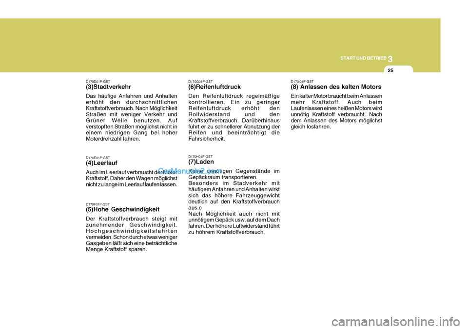 Hyundai H-1 (Grand Starex) 2005  Betriebsanleitung (in German) 3
START UND BETRIEB
25
D170D01P-GST (3)Stadtverkehr Das häufige Anfahren und Anhalten erhöht den durchschnittlichenKraftstoffverbrauch. Nach Möglichkeit Straßen mit weniger Verkehr und Grüner Wel