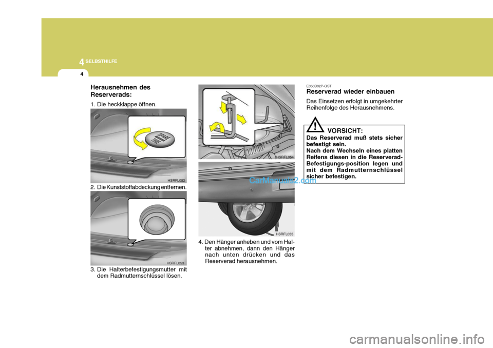 Hyundai H-1 (Grand Starex) 2005 Betriebsanleitung (in German) 44SELBSTHILFE
4
HSRFL052
HSRFL053 HSRFL054
HSRFL055
Herausnehmen des Reserverads:
1. Die heckklappe öffnen.
2. Die Kunststoffabdeckung entfernen.
4. Den Hänger anheben und vom Hal-ter abnehmen, da Hyundai H-1 (Grand Starex) 2005 Betriebsanleitung (in German) 44SELBSTHILFE
4
HSRFL052
HSRFL053 HSRFL054
HSRFL055
Herausnehmen des Reserverads:
1. Die heckklappe öffnen.
2. Die Kunststoffabdeckung entfernen.
4. Den Hänger anheben und vom Hal-ter abnehmen, da