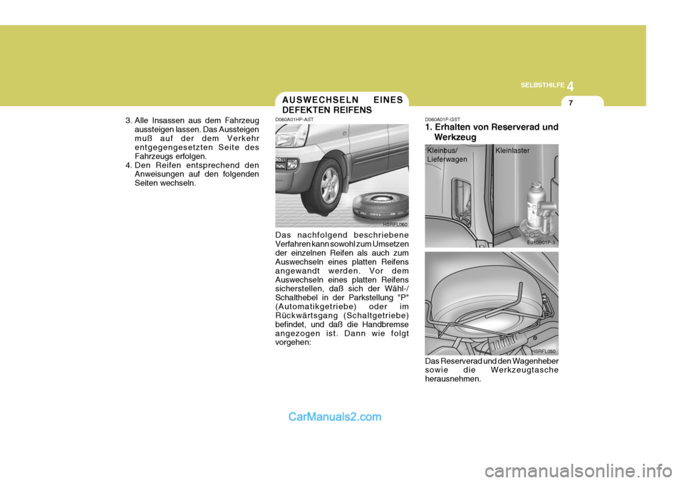Hyundai H-1 (Grand Starex) 2005 Betriebsanleitung (in German) 4
CORROSION PREVENTION AND APPEARANCE CARE
7
4
SELBSTHILFE
7
3. Alle Insassen aus dem Fahrzeug aussteigen lassen. Das Aussteigen muß auf der dem Verkehr entgegengesetzten Seite des Fahrzeugs erfolgen Hyundai H-1 (Grand Starex) 2005 Betriebsanleitung (in German) 4
CORROSION PREVENTION AND APPEARANCE CARE
7
4
SELBSTHILFE
7
3. Alle Insassen aus dem Fahrzeug aussteigen lassen. Das Aussteigen muß auf der dem Verkehr entgegengesetzten Seite des Fahrzeugs erfolgen