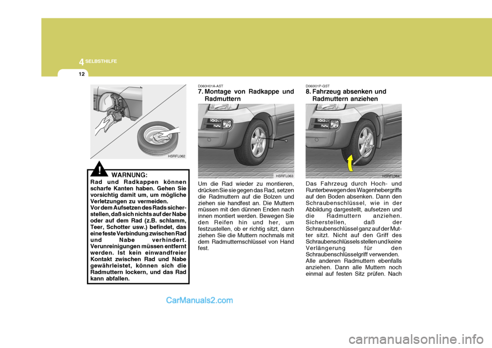 Hyundai H-1 (Grand Starex) 2005 Betriebsanleitung (in German) 44SELBSTHILFE
12
D060I01P-GST
8. Fahrzeug absenken und
Radmuttern anziehen
Das Fahrzeug durch Hoch- und Runterbewegen des Wagenhebergriffs auf den Boden absenken. Dann den Schraubenschlüssel, wie in Hyundai H-1 (Grand Starex) 2005 Betriebsanleitung (in German) 44SELBSTHILFE
12
D060I01P-GST
8. Fahrzeug absenken und
Radmuttern anziehen
Das Fahrzeug durch Hoch- und Runterbewegen des Wagenhebergriffs auf den Boden absenken. Dann den Schraubenschlüssel, wie in