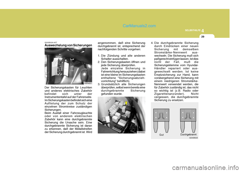 Hyundai H-1 (Grand Starex) 2005  Betriebsanleitung (in German) 4
CORROSION PREVENTION AND APPEARANCE CARE
29
4
SELBSTHILFE
29
G200B02A-AST Auswechslung von Sicherungen Der Sicherungskasten für Leuchten und anderes elektrisches Zubehörbefindet sich unter der Ins