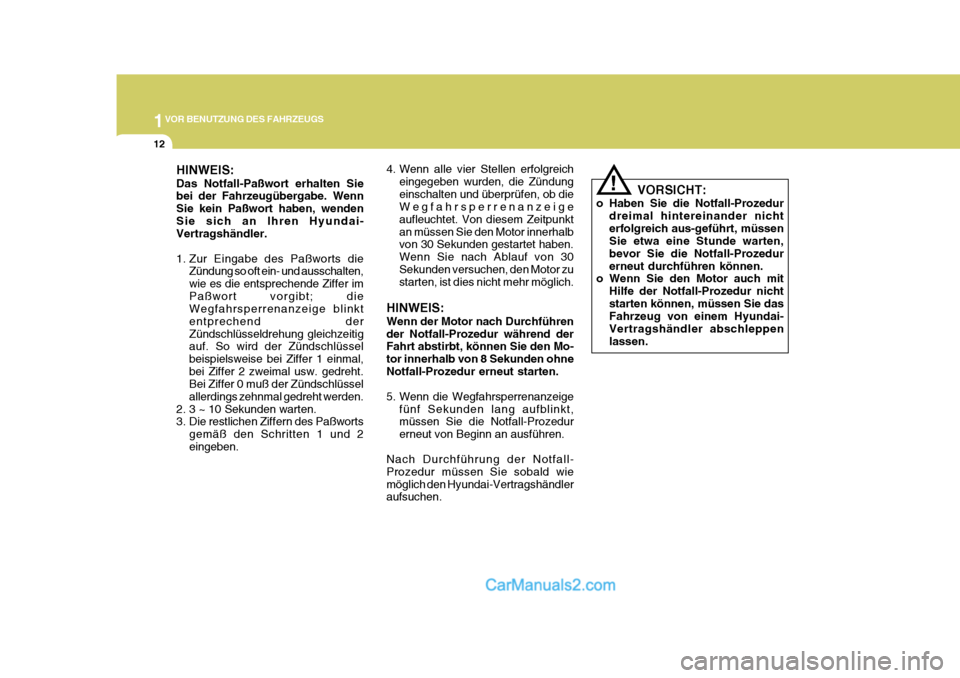 Hyundai H-1 (Grand Starex) 2005  Betriebsanleitung (in German) 1VOR BENUTZUNG DES FAHRZEUGS
12
HINWEIS: Das Notfall-Paßwort erhalten Sie bei der Fahrzeugübergabe. Wenn Sie kein Paßwort haben, wendenSie sich an Ihren Hyundai- Vertragshändler. 
1. Zur Eingabe d