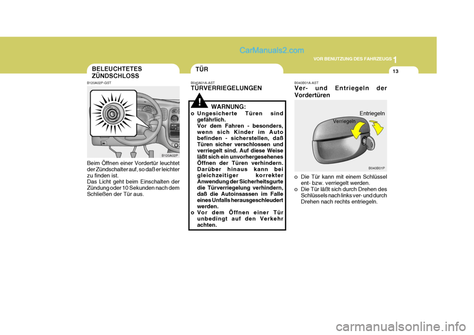 Hyundai H-1 (Grand Starex) 2005  Betriebsanleitung (in German) 1
VOR BENUTZUNG DES FAHRZEUGS
13BELEUCHTETES ZÜNDSCHLOSS
B120A02P-GST Beim Öffnen einer Vordertür leuchtet der Zündschalter auf, so daß er leichter zu finden ist. Das Licht geht beim Einschalten 