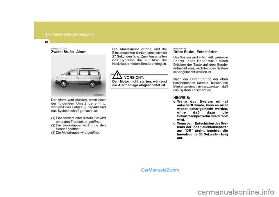 Hyundai H-1 (Grand Starex) 2005 Betriebsanleitung (in German) 1VOR BENUTZUNG DES FAHRZEUGS
18
B070D03P-AST Dritte Stufe: Entschärfen Das System wird entschärft, wenn die Fahrer- oder Beifahrertür durchDrücken der Taste auf dem Sender entriegelt wird, nachde Hyundai H-1 (Grand Starex) 2005 Betriebsanleitung (in German) 1VOR BENUTZUNG DES FAHRZEUGS
18
B070D03P-AST Dritte Stufe: Entschärfen Das System wird entschärft, wenn die Fahrer- oder Beifahrertür durchDrücken der Taste auf dem Sender entriegelt wird, nachde