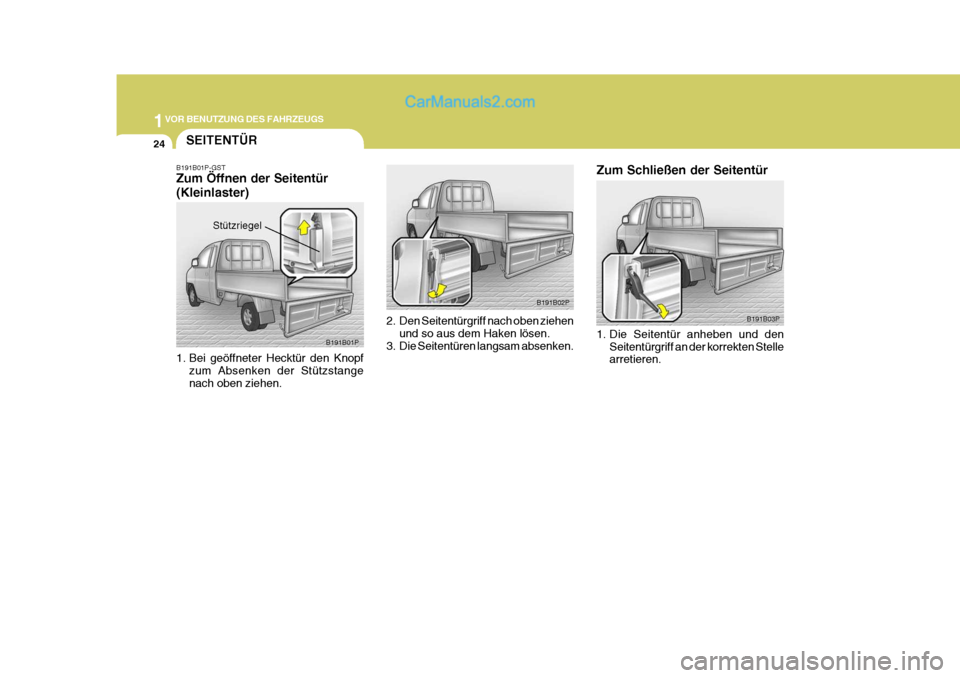 Hyundai H-1 (Grand Starex) 2005  Betriebsanleitung (in German) 1VOR BENUTZUNG DES FAHRZEUGS
24
B191B03P
Zum Schließen der Seitentür 
1. Die Seitentür anheben und den
Seitentürgriff an der korrekten Stelle arretieren.
B191B02P
2. Den Seitentürgriff nach oben 