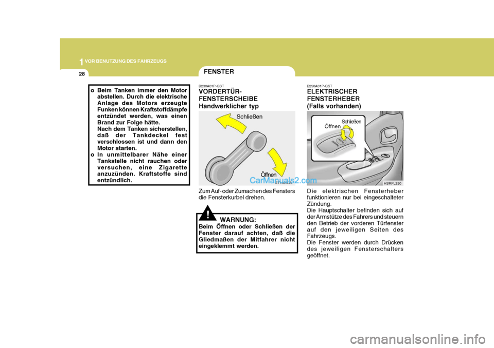 Hyundai H-1 (Grand Starex) 2005  Betriebsanleitung (in German) 1VOR BENUTZUNG DES FAHRZEUGS
28
B250A01P-GST ELEKTRISCHER FENSTERHEBER(Falls vorhanden) Die elektrischen Fensterheber funktionieren nur bei eingeschalteter Zündung.Die Hauptschalter befinden sich auf