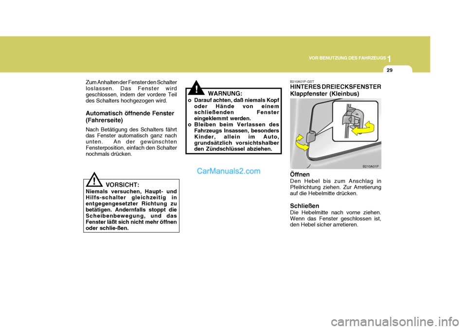 Hyundai H-1 (Grand Starex) 2005  Betriebsanleitung (in German) 1
VOR BENUTZUNG DES FAHRZEUGS
29
!
B210A01P-GST HINTERES DREIECKSFENSTER Klappfenster (Kleinbus) Öffnen Den Hebel bis zum Anschlag in Pfeilrichtung ziehen. Zur Arretierung auf die Hebelmitte drücken