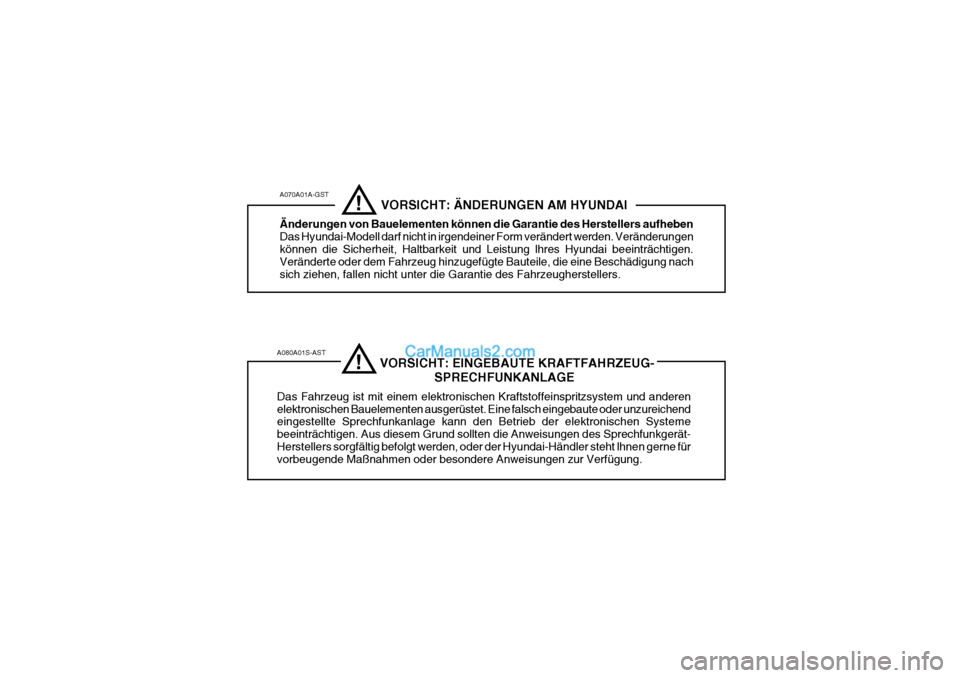 Hyundai H-1 (Grand Starex) 2005  Betriebsanleitung (in German) A080A01S-AST                              VORSICHT: EINGEBAUTE KRAFTFAHRZEUG-SPRECHFUNKANLAGE
Das Fahrzeug ist mit einem elektronischen Kraftstoffeinspritzsystem und anderen elektronischen Bauelemente