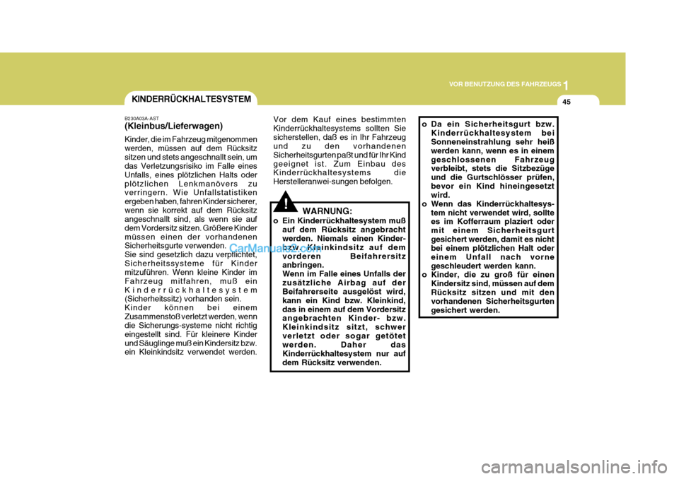 Hyundai H-1 (Grand Starex) 2005  Betriebsanleitung (in German) 1
VOR BENUTZUNG DES FAHRZEUGS
45KINDERRÜCKHALTESYSTEM
B230A03A-AST (Kleinbus/Lieferwagen) Kinder, die im Fahrzeug mitgenommen werden, müssen auf dem Rücksitzsitzen und stets angeschnallt sein, um d