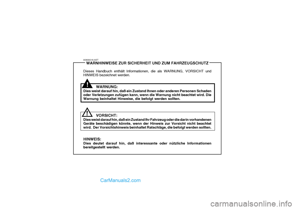 Hyundai H-1 (Grand Starex) 2005 Betriebsanleitung (in German) A090A01A-ASTWARNHINWEISE ZUR SICHERHEIT UND ZUM FAHRZEUGSCHUTZ
Dieses Handbuch enthält Informationen, die als WARNUNG, VORSICHT und HINWEIS bezeichnet werden.
WARNUNG:
Dies weist darauf hin, daß ein Hyundai H-1 (Grand Starex) 2005 Betriebsanleitung (in German) A090A01A-ASTWARNHINWEISE ZUR SICHERHEIT UND ZUM FAHRZEUGSCHUTZ
Dieses Handbuch enthält Informationen, die als WARNUNG, VORSICHT und HINWEIS bezeichnet werden.
WARNUNG:
Dies weist darauf hin, daß ein