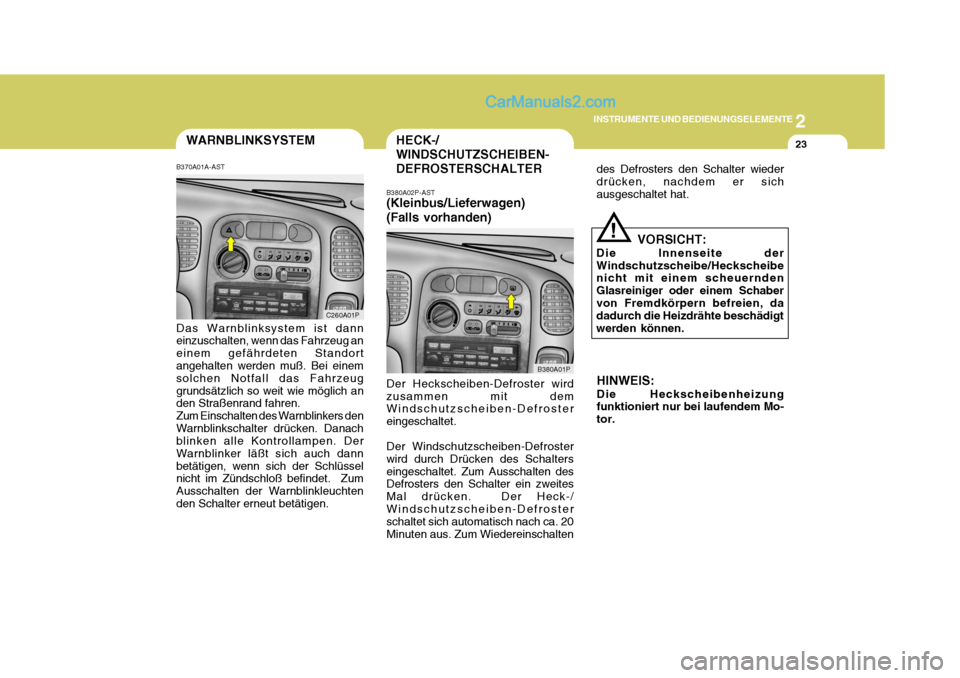 Hyundai H-1 (Grand Starex) 2005 Betriebsanleitung (in German) 2
INSTRUMENTE UND BEDIENUNGSELEMENTE
23WARNBLINKSYSTEM
B370A01A-AST Das Warnblinksystem ist dann einzuschalten, wenn das Fahrzeug an einem gefährdeten Standort angehalten werden muß. Bei einem solch Hyundai H-1 (Grand Starex) 2005 Betriebsanleitung (in German) 2
INSTRUMENTE UND BEDIENUNGSELEMENTE
23WARNBLINKSYSTEM
B370A01A-AST Das Warnblinksystem ist dann einzuschalten, wenn das Fahrzeug an einem gefährdeten Standort angehalten werden muß. Bei einem solch