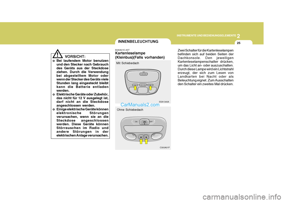 Hyundai H-1 (Grand Starex) 2005  Betriebsanleitung (in German) 2
INSTRUMENTE UND BEDIENUNGSELEMENTE
25INNENBELEUCHTUNG
B480A01E-AST Kartenleselampe (Kleinbus)(Falls vorhanden) Zwei Schalter für die Kartenleselampen befinden sich auf beiden Seiten derDachkonsole.