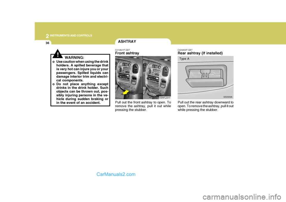 Hyundai H-1 (Grand Starex) 2004 Owners Manual 2 INSTRUMENTS AND CONTROLS
36
HSRFL2317
!WARNING:
o Use caution when using the drink holders. A spilled beverage that is very hot can injure you or yourpassengers. Spilled liquids can damage interior Hyundai H-1 (Grand Starex) 2004 Owners Manual 2 INSTRUMENTS AND CONTROLS
36
HSRFL2317
!WARNING:
o Use caution when using the drink holders. A spilled beverage that is very hot can injure you or yourpassengers. Spilled liquids can damage interior