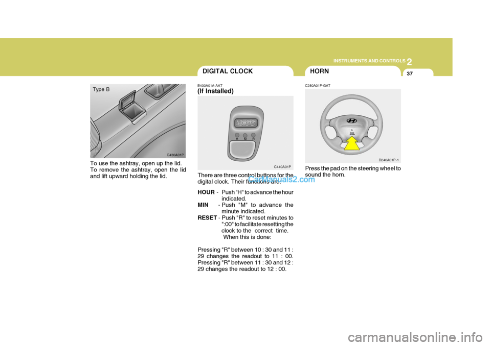 Hyundai H-1 (Grand Starex) 2004 Owners Manual 2
INSTRUMENTS AND CONTROLS
37DIGITAL CLOCK
B400A01A-AAT (If Installed)
There are three control buttons for the digital clock. Their functions are: HOUR - Push "H" to advance the hour
indicated.
MIN Hyundai H-1 (Grand Starex) 2004 Owners Manual 2
INSTRUMENTS AND CONTROLS
37DIGITAL CLOCK
B400A01A-AAT (If Installed)
There are three control buttons for the digital clock. Their functions are: HOUR - Push "H" to advance the hour
indicated.
MIN