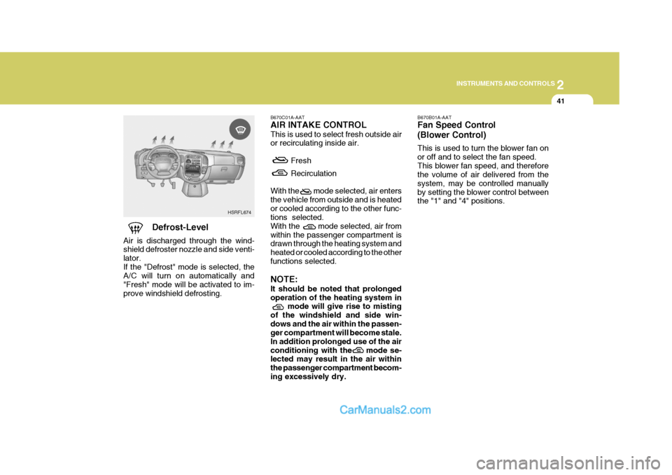 Hyundai H-1 (Grand Starex) 2004 Owners Manual 2
INSTRUMENTS AND CONTROLS
41
B670B01A-AAT Fan Speed Control (Blower Control) This is used to turn the blower fan on or off and to select the fan speed.This blower fan speed, and therefore the volume Hyundai H-1 (Grand Starex) 2004 Owners Manual 2
INSTRUMENTS AND CONTROLS
41
B670B01A-AAT Fan Speed Control (Blower Control) This is used to turn the blower fan on or off and to select the fan speed.This blower fan speed, and therefore the volume