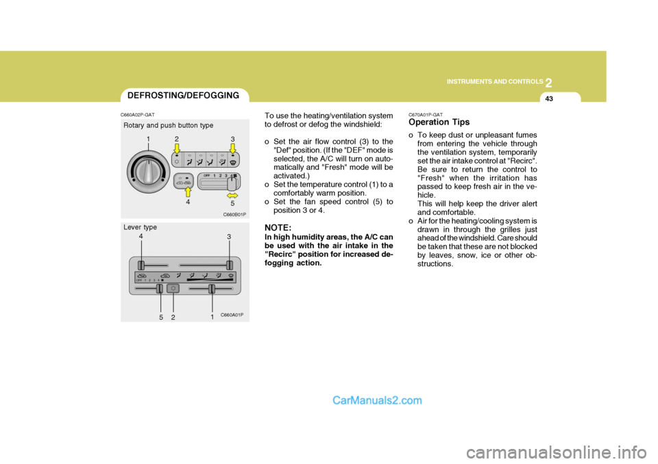 Hyundai H-1 (Grand Starex) 2004 Owners Manual 2
INSTRUMENTS AND CONTROLS
43
To use the heating/ventilation system to defrost or defog the windshield:
o Set the air flow control (3) to the
"Def" position. (If the "DEF" mode is selected, the A/C w Hyundai H-1 (Grand Starex) 2004 Owners Manual 2
INSTRUMENTS AND CONTROLS
43
To use the heating/ventilation system to defrost or defog the windshield:
o Set the air flow control (3) to the
"Def" position. (If the "DEF" mode is selected, the A/C w