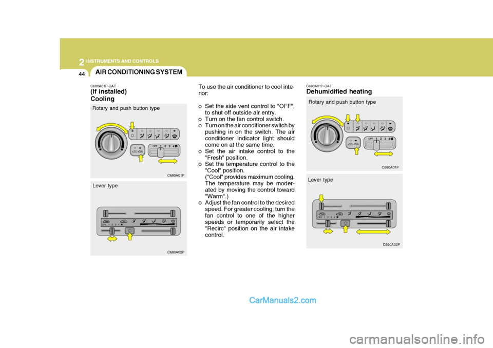 Hyundai H-1 (Grand Starex) 2004  Owners Manual 2 INSTRUMENTS AND CONTROLS
44AIR CONDITIONING SYSTEM
C680A01P-GAT (If installed) Cooling To use the air conditioner to cool inte- rior: 
o Set the side vent control to "OFF",
to shut off outside air e
