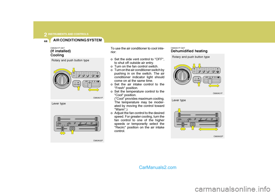 Hyundai H-1 (Grand Starex) 2004 Owners Manual 2 INSTRUMENTS AND CONTROLS
44AIR CONDITIONING SYSTEM
C680A01P-GAT (If installed) Cooling To use the air conditioner to cool inte- rior:
o Set the side vent control to "OFF",
to shut off outside air e Hyundai H-1 (Grand Starex) 2004 Owners Manual 2 INSTRUMENTS AND CONTROLS
44AIR CONDITIONING SYSTEM
C680A01P-GAT (If installed) Cooling To use the air conditioner to cool inte- rior:
o Set the side vent control to "OFF",
to shut off outside air e