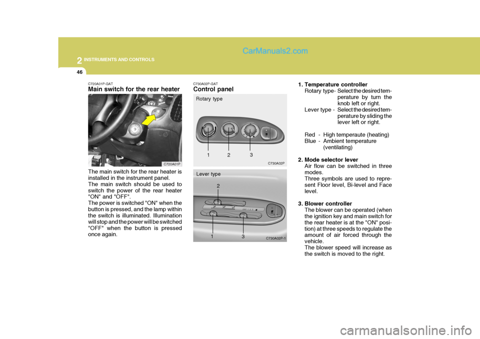 Hyundai H-1 (Grand Starex) 2004  Owners Manual 2 INSTRUMENTS AND CONTROLS
46
C720A01P-GAT Main switch for the rear heater The main switch for the rear heater is installed in the instrument panel. The main switch should be used toswitch the power o