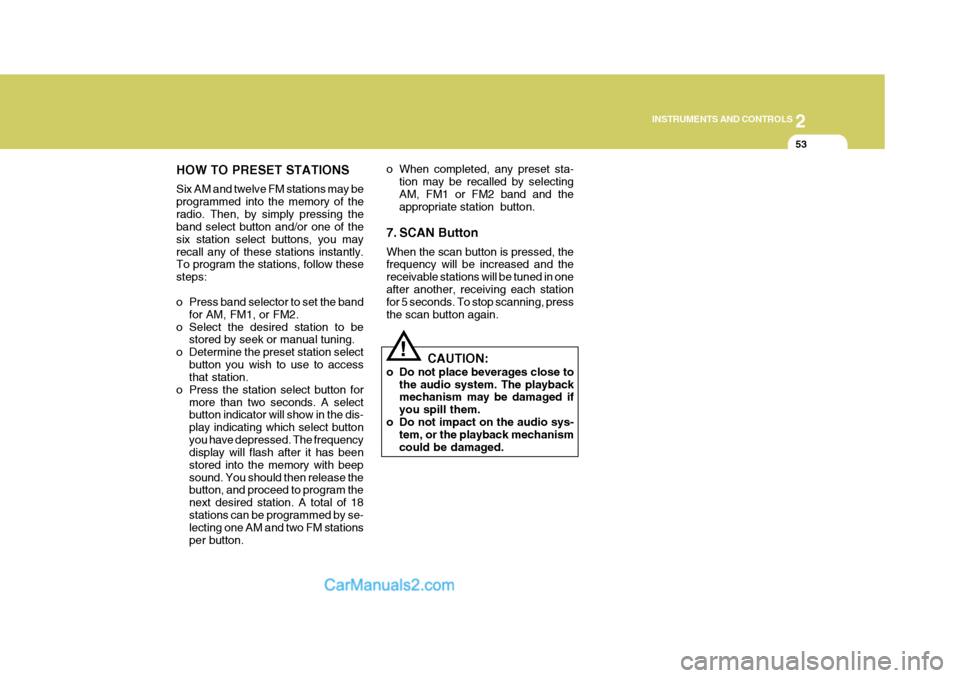 Hyundai H-1 (Grand Starex) 2004  Owners Manual 2
INSTRUMENTS AND CONTROLS
53
HOW TO PRESET STATIONS Six AM and twelve FM stations may be programmed into the memory of theradio. Then, by simply pressing the band select button and/or one of the six 