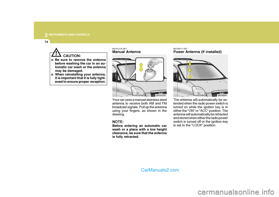 Hyundai H-1 (Grand Starex) 2004  Owners Manual 2 INSTRUMENTS AND CONTROLS
74
B870C01A-GAT Manual Antenna
Your car uses a manual stainless steel antenna to receive both AM and FM broadcast signals. Pull up the antennausing your fingers, as shown in