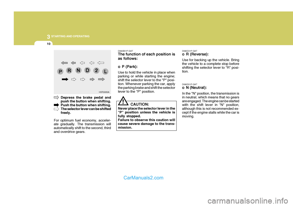 Hyundai H-1 (Grand Starex) 2004  Owners Manual 3 STARTING AND OPERATING
10
D060C01P-GAT 
o R (Reverse): Use for backing up the vehicle. Bring the vehicle to a complete stop beforeshifting the selector lever to "R" posi- tion. D060D01P-GAT 
o N (Ne
