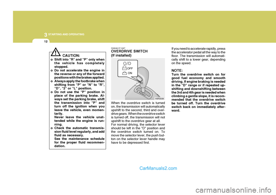 Hyundai H-1 (Grand Starex) 2004 Service Manual 3 STARTING AND OPERATING
12
If you need to accelerate rapidly, press the accelerator pedal all the way to thefloor. The transmission will automati- cally shift to a lower gear, depending on the speed.