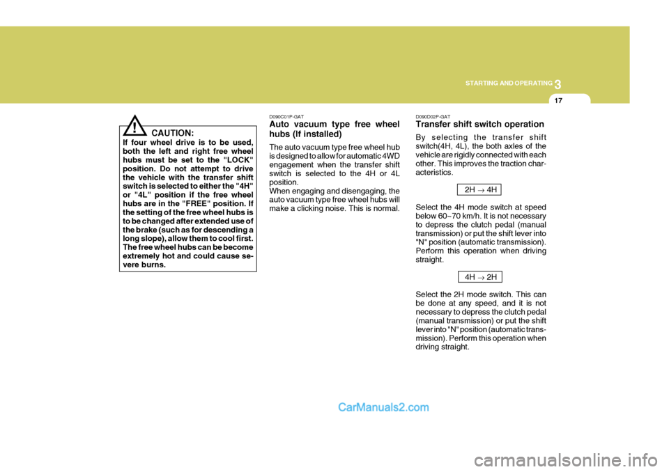 Hyundai H-1 (Grand Starex) 2004  Owners Manual 3
STARTING AND OPERATING
17
D090D02P-GAT Transfer shift switch operation By selecting the transfer shift switch(4H, 4L), the both axles of thevehicle are rigidly connected with each other. This improv