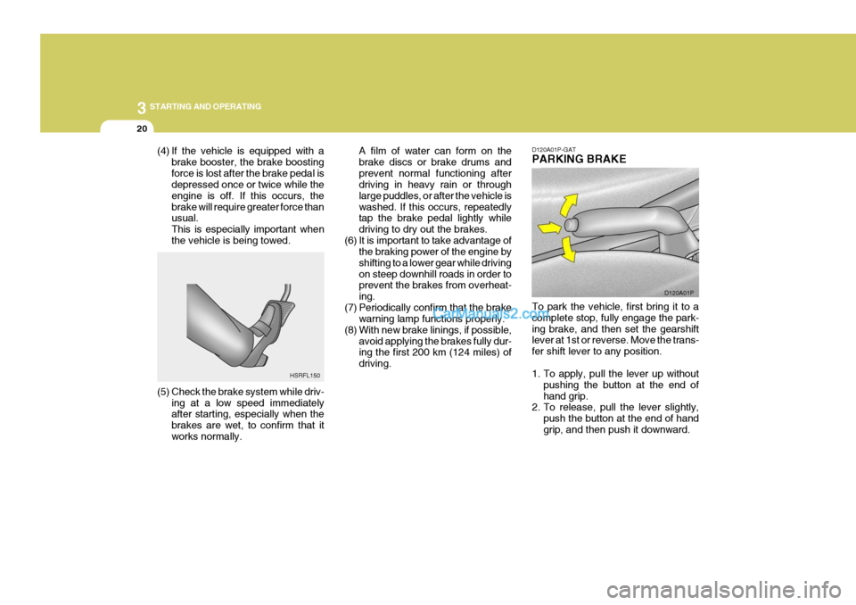 Hyundai H-1 (Grand Starex) 2004 Service Manual 3 STARTING AND OPERATING
20
(4) If the vehicle is equipped with a
brake booster, the brake boosting force is lost after the brake pedal is depressed once or twice while the engine is off. If this occu