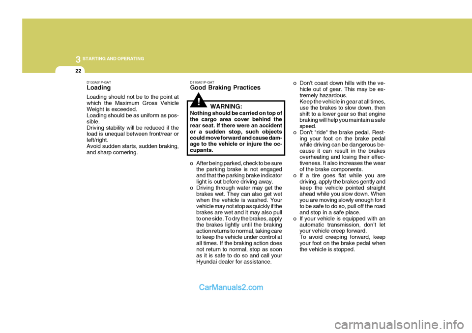 Hyundai H-1 (Grand Starex) 2004 Service Manual 3 STARTING AND OPERATING
22
!
D110A01P-GAT Good Braking Practices
WARNING:
Nothing should be carried on top of the cargo area cover behind the rear seat. If there were an accident or a sudden stop, su