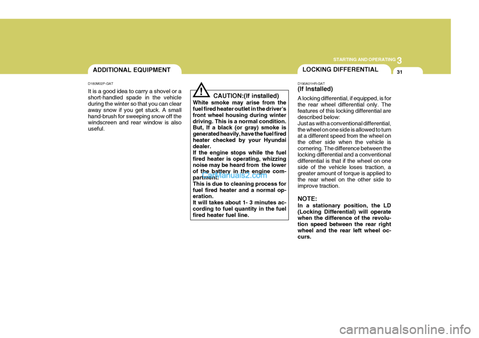 Hyundai H-1 (Grand Starex) 2004 Owners Manual 3
STARTING AND OPERATING
31LOCKING DIFFERENTIALADDITIONAL EQUIPMENT
D180M02P-GAT It is a good idea to carry a shovel or a short-handled spade in the vehicle during the winter so that you can clear awa Hyundai H-1 (Grand Starex) 2004 Owners Manual 3
STARTING AND OPERATING
31LOCKING DIFFERENTIALADDITIONAL EQUIPMENT
D180M02P-GAT It is a good idea to carry a shovel or a short-handled spade in the vehicle during the winter so that you can clear awa