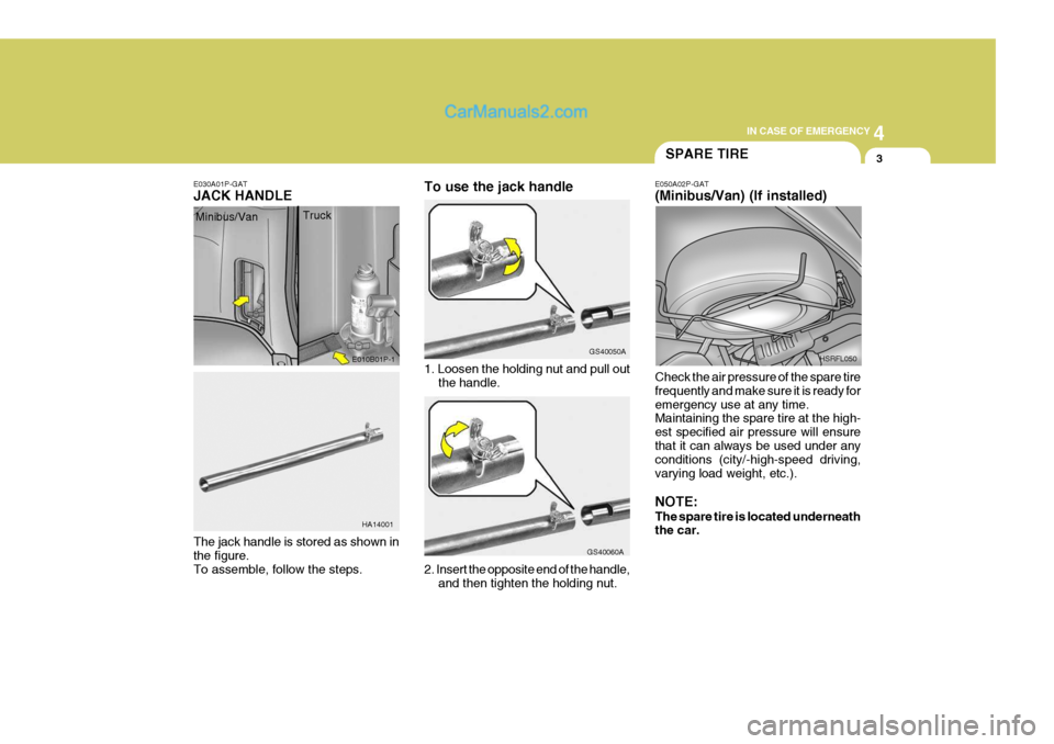 Hyundai H-1 (Grand Starex) 2004 Owners Manual 4
CORROSION PREVENTION AND APPEARANCE CARE
3
4
IN CASE OF EMERGENCY
3
E030A01P-GAT JACK HANDLE
1. Loosen the holding nut and pull outthe handle.
The jack handle is stored as shown in the figure. To as Hyundai H-1 (Grand Starex) 2004 Owners Manual 4
CORROSION PREVENTION AND APPEARANCE CARE
3
4
IN CASE OF EMERGENCY
3
E030A01P-GAT JACK HANDLE
1. Loosen the holding nut and pull outthe handle.
The jack handle is stored as shown in the figure. To as