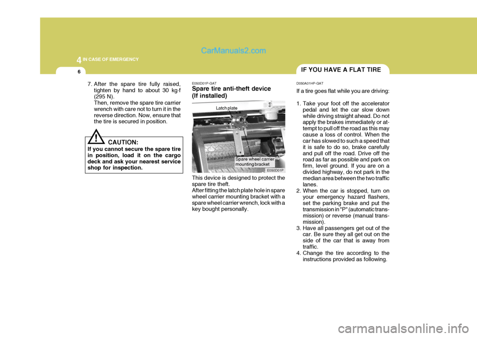 Hyundai H-1 (Grand Starex) 2004 Owners Manual 44IN CASE OF EMERGENCY
6IF YOU HAVE A FLAT TIRE
7. After the spare tire fully raised, tighten by hand to about 30 kg .
f
(295 N). Then, remove the spare tire carrier wrench with care not to turn it in Hyundai H-1 (Grand Starex) 2004 Owners Manual 44IN CASE OF EMERGENCY
6IF YOU HAVE A FLAT TIRE
7. After the spare tire fully raised, tighten by hand to about 30 kg .
f
(295 N). Then, remove the spare tire carrier wrench with care not to turn it in