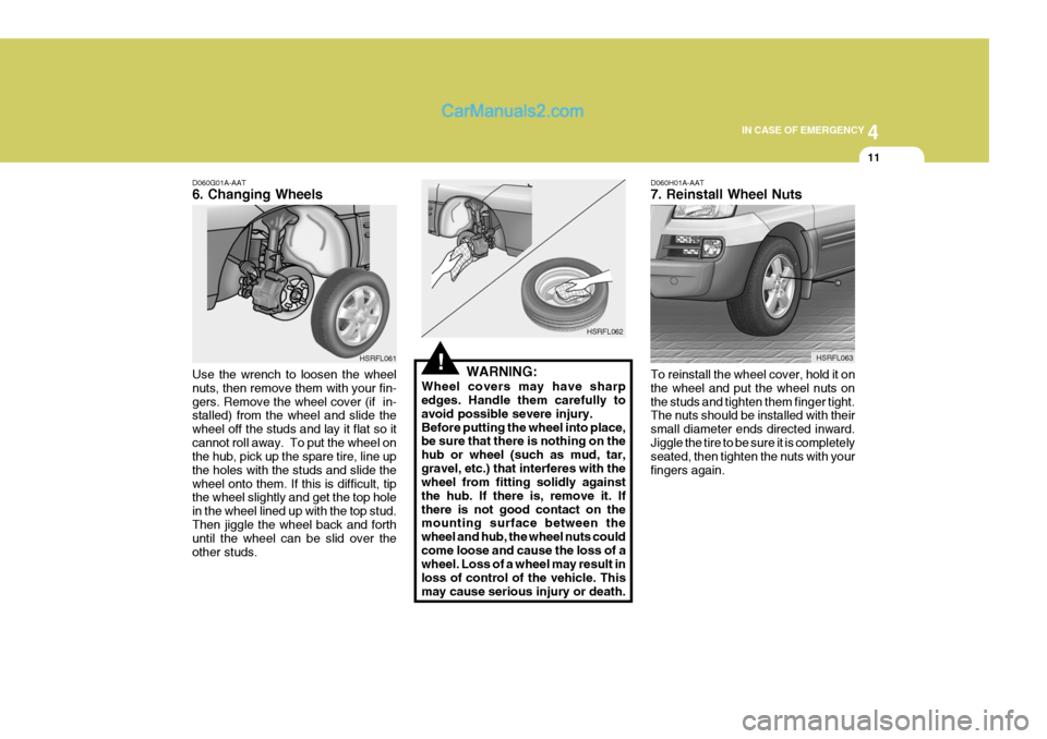 Hyundai H-1 (Grand Starex) 2004  Owners Manual 4
CORROSION PREVENTION AND APPEARANCE CARE
11
4
IN CASE OF EMERGENCY
11
D060G01A-AAT 6. Changing Wheels Use the wrench to loosen the wheel nuts, then remove them with your fin-gers. Remove the wheel c