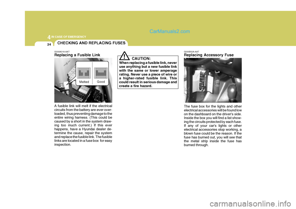 Hyundai H-1 (Grand Starex) 2004 Owners Manual 44IN CASE OF EMERGENCY
24
CAUTION:
When replacing a fusible link, never use anything but a new fusible link with the same or lower amperagerating. Never use a piece of wire or a higher-rated fusible l Hyundai H-1 (Grand Starex) 2004 Owners Manual 44IN CASE OF EMERGENCY
24
CAUTION:
When replacing a fusible link, never use anything but a new fusible link with the same or lower amperagerating. Never use a piece of wire or a higher-rated fusible l
