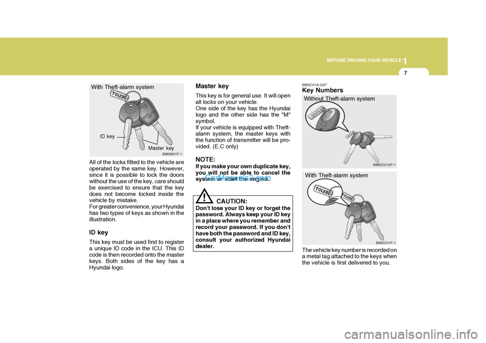 Hyundai H-1 (Grand Starex) 2004 Owners Guide 1
BEFORE DRIVING YOUR VEHICLE
7
All of the locks fitted to the vehicle are operated by the same key. However,since it is possible to lock the doors without the use of the key, care should be exercised