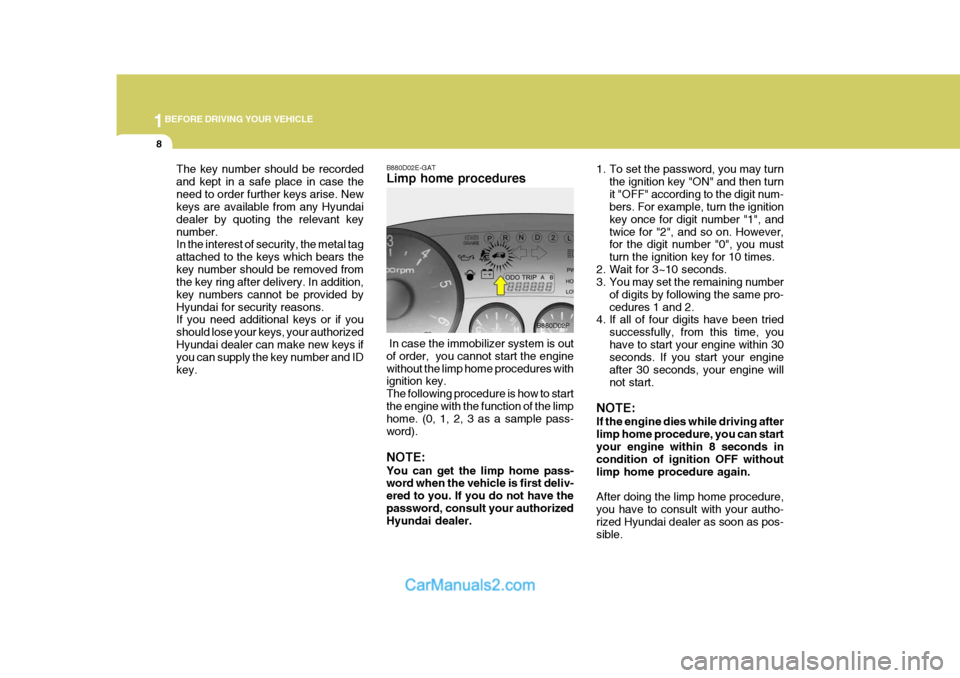 Hyundai H-1 (Grand Starex) 2004  Owners Manual 1BEFORE DRIVING YOUR VEHICLE
8
The key number should be recorded and kept in a safe place in case theneed to order further keys arise. New keys are available from any Hyundai dealer by quoting the rel