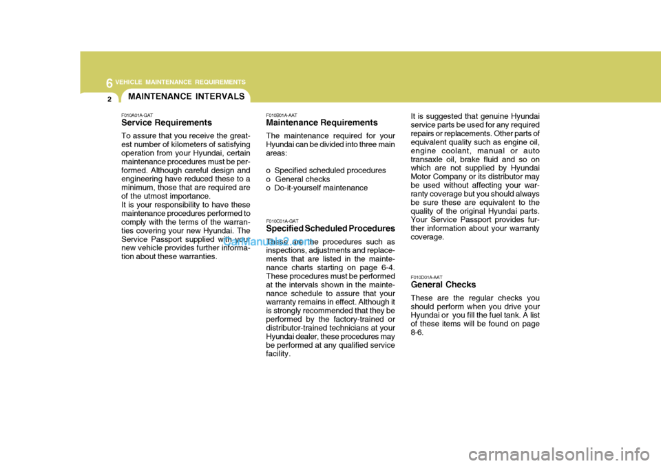 Hyundai H-1 (Grand Starex) 2004 Owners Manual 6VEHICLE MAINTENANCE REQUIREMENTS
2MAINTENANCE INTERVALS
F010C01A-GAT
Specified Scheduled Procedures
These are the procedures such as
inspections, adjustments and replace- ments that are listed in the Hyundai H-1 (Grand Starex) 2004 Owners Manual 6VEHICLE MAINTENANCE REQUIREMENTS
2MAINTENANCE INTERVALS
F010C01A-GAT
Specified Scheduled Procedures
These are the procedures such as
inspections, adjustments and replace- ments that are listed in the