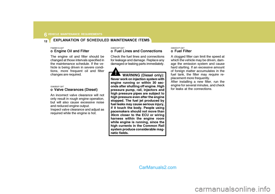 Hyundai H-1 (Grand Starex) 2004 Owners Manual 6VEHICLE MAINTENANCE REQUIREMENTS
12EXPLANATION OF SCHEDULED MAINTENANCE ITEMS
F060M01A-AAT
o Engine Oil and Filter The engine oil and filter should be changed at those intervals specified in the mai Hyundai H-1 (Grand Starex) 2004 Owners Manual 6VEHICLE MAINTENANCE REQUIREMENTS
12EXPLANATION OF SCHEDULED MAINTENANCE ITEMS
F060M01A-AAT
o Engine Oil and Filter The engine oil and filter should be changed at those intervals specified in the mai