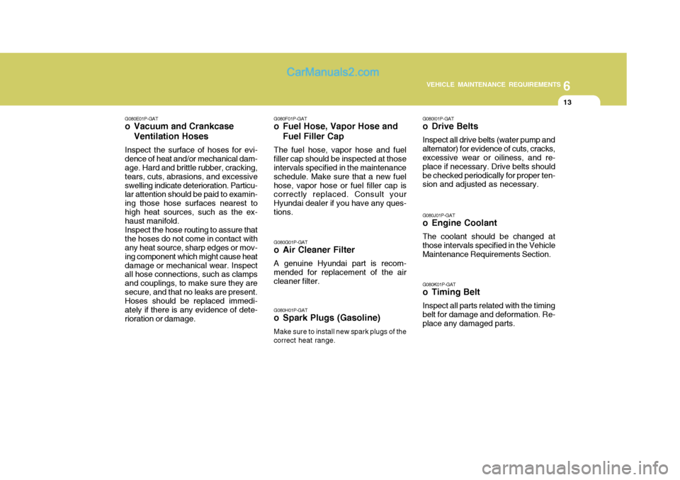 Hyundai H-1 (Grand Starex) 2004  Owners Manual 6
VEHICLE MAINTENANCE REQUIREMENTS
13
G080E01P-GAT
o Vacuum and Crankcase
Ventilation Hoses
Inspect the surface of hoses for evi- dence of heat and/or mechanical dam- age. Hard and brittle rubber, cra