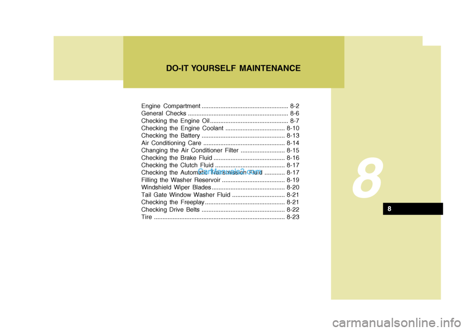 Hyundai H-1 (Grand Starex) 2004  Owners Manual Engine Compartment ................................................... 8-2 
General Checks ........................................................... 8-6
Checking the Engine Oil .....................