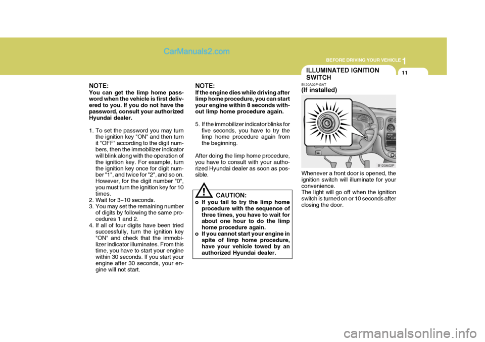 Hyundai H-1 (Grand Starex) 2004 Owners Manual 1
BEFORE DRIVING YOUR VEHICLE
11ILLUMINATED IGNITION SWITCH
NOTE: You can get the limp home pass- word when the vehicle is first deliv- ered to you. If you do not have thepassword, consult your author Hyundai H-1 (Grand Starex) 2004 Owners Manual 1
BEFORE DRIVING YOUR VEHICLE
11ILLUMINATED IGNITION SWITCH
NOTE: You can get the limp home pass- word when the vehicle is first deliv- ered to you. If you do not have thepassword, consult your author