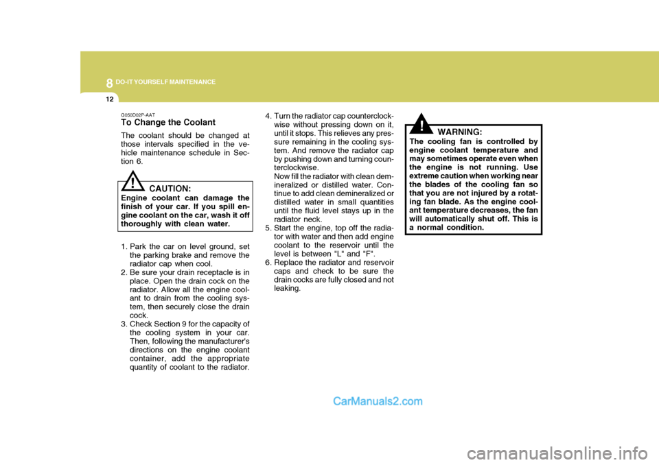 Hyundai H-1 (Grand Starex) 2004 Owners Manual 8DO-IT YOURSELF MAINTENANCE
12
!
4. Turn the radiator cap counterclock-
wise without pressing down on it, until it stops. This relieves any pres- sure remaining in the cooling sys- tem. And remove the Hyundai H-1 (Grand Starex) 2004 Owners Manual 8DO-IT YOURSELF MAINTENANCE
12
!
4. Turn the radiator cap counterclock-
wise without pressing down on it, until it stops. This relieves any pres- sure remaining in the cooling sys- tem. And remove the