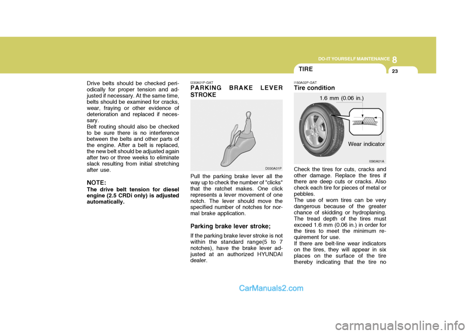 Hyundai H-1 (Grand Starex) 2004 Owners Manual 8
DO-IT YOURSELF MAINTENANCE
23
I230A01P-GAT PARKING BRAKE LEVER STROKE Pull the parking brake lever all the way up to check the number of "clicks" that the ratchet makes. One click represents a lever Hyundai H-1 (Grand Starex) 2004 Owners Manual 8
DO-IT YOURSELF MAINTENANCE
23
I230A01P-GAT PARKING BRAKE LEVER STROKE Pull the parking brake lever all the way up to check the number of "clicks" that the ratchet makes. One click represents a lever