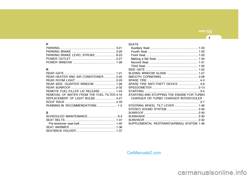 Hyundai H-1 (Grand Starex) 2004  Owners Manual 10
INDEX
5
P 
PARKING .................................................................. 3-21
PARKING BR AKE.................................................... 3-20
PARKING BRAKE LEVEL  STROKE ......