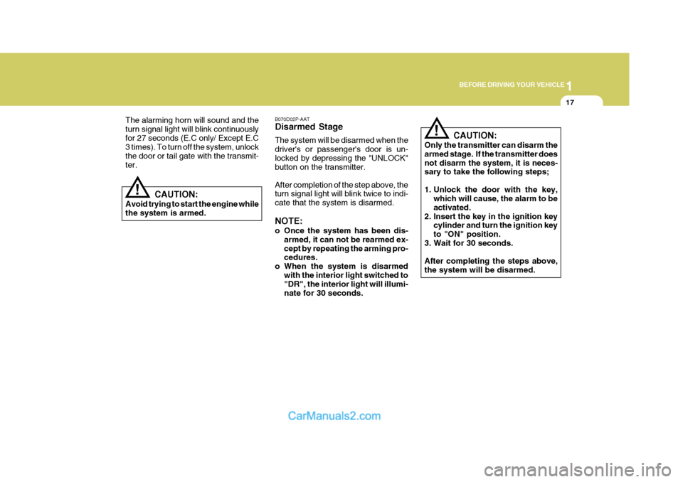 Hyundai H-1 (Grand Starex) 2004 Owners Guide 1
BEFORE DRIVING YOUR VEHICLE
17
B070D02P-AAT Disarmed Stage The system will be disarmed when the drivers or passengers door is un-locked by depressing the "UNLOCK" button on the transmitter. After 