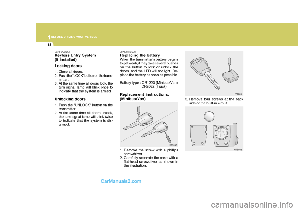 Hyundai H-1 (Grand Starex) 2004  Owners Manual 1BEFORE DRIVING YOUR VEHICLE
18
B070F01A-GAT Keyless Entry System (If installed) Locking doors 
1. Close all doors. 
2. Push the "LOCK" button on the trans-
mitter.
3. At the same time all doors lock,