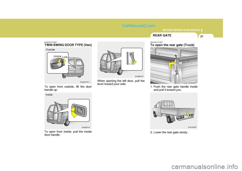 Hyundai H-1 (Grand Starex) 2004 Owners Guide 1
BEFORE DRIVING YOUR VEHICLE
21
B190E01P
When opening the left door, pull the lever toward your side.
B190C01P-GAT TWIN SWING DOOR TYPE (Van) To open from inside, pull the inside door handle. Outside